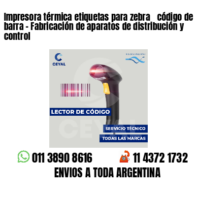 Impresora térmica etiquetas para zebra  código de barra - Fabricación de aparatos de distribución y control 